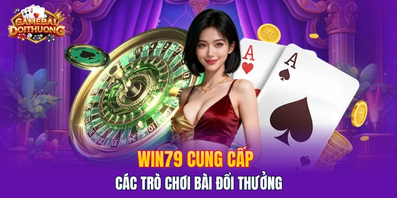 Win79 cung cấp các trò chơi bài đổi thưởng